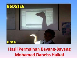 B6DS1E6




unta
Hasil Permainan Bayang-Bayang
    Mohamad Danehs Haikal
 