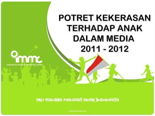 POTRET KEKERASAN
 TERHADAP ANAK
  DALAM MEDIA
    2011 - 2012
 