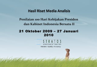 Penilaian 100 Hari Kebijakan Presiden
  dan Kabinet Indonesia Bersatu II

21 Oktober 2009 – 27 Januari
           2010




                                        1
 