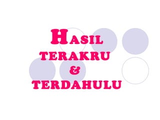 H ASIL
 TERAKRU
    &
TERDAHULU
 