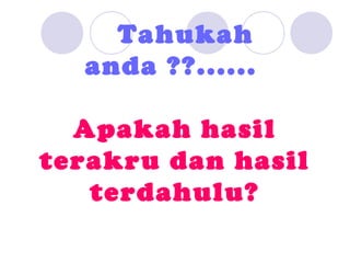 Tahukah
  anda ??......

  Apakah hasil
terakru dan hasil
   terdahulu?
 