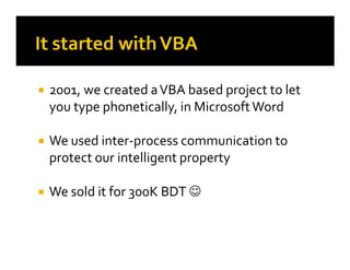 2001, we created a VBA based project to let
you type phonetically, in Microsoft Word

We used inter-process communication ...