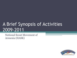 A Brief Synopsis of Activities
2009-2011
 National Scout Movement of
 Armenia (HASK)
 