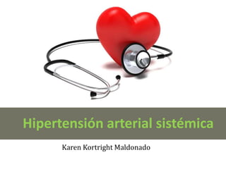 Hipertensión arterial sistémica
Karen Kortright Maldonado
 