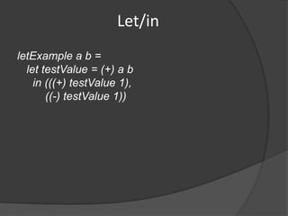 Let/in
letExample a b =
  let testValue = (+) a b
    in (((+) testValue 1),
       ((-) testValue 1))
 