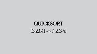 Quicksort
[3,2,1,4] -> [1,2,3,4]
 