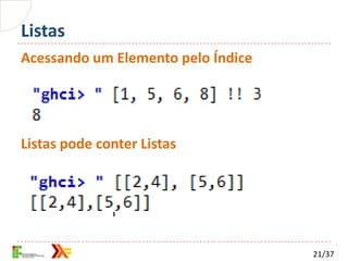 Listas
Acessando um Elemento pelo Índice




Listas pode conter Listas




                                    21/37
 