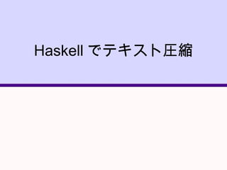 Haskell でテキスト圧縮
 