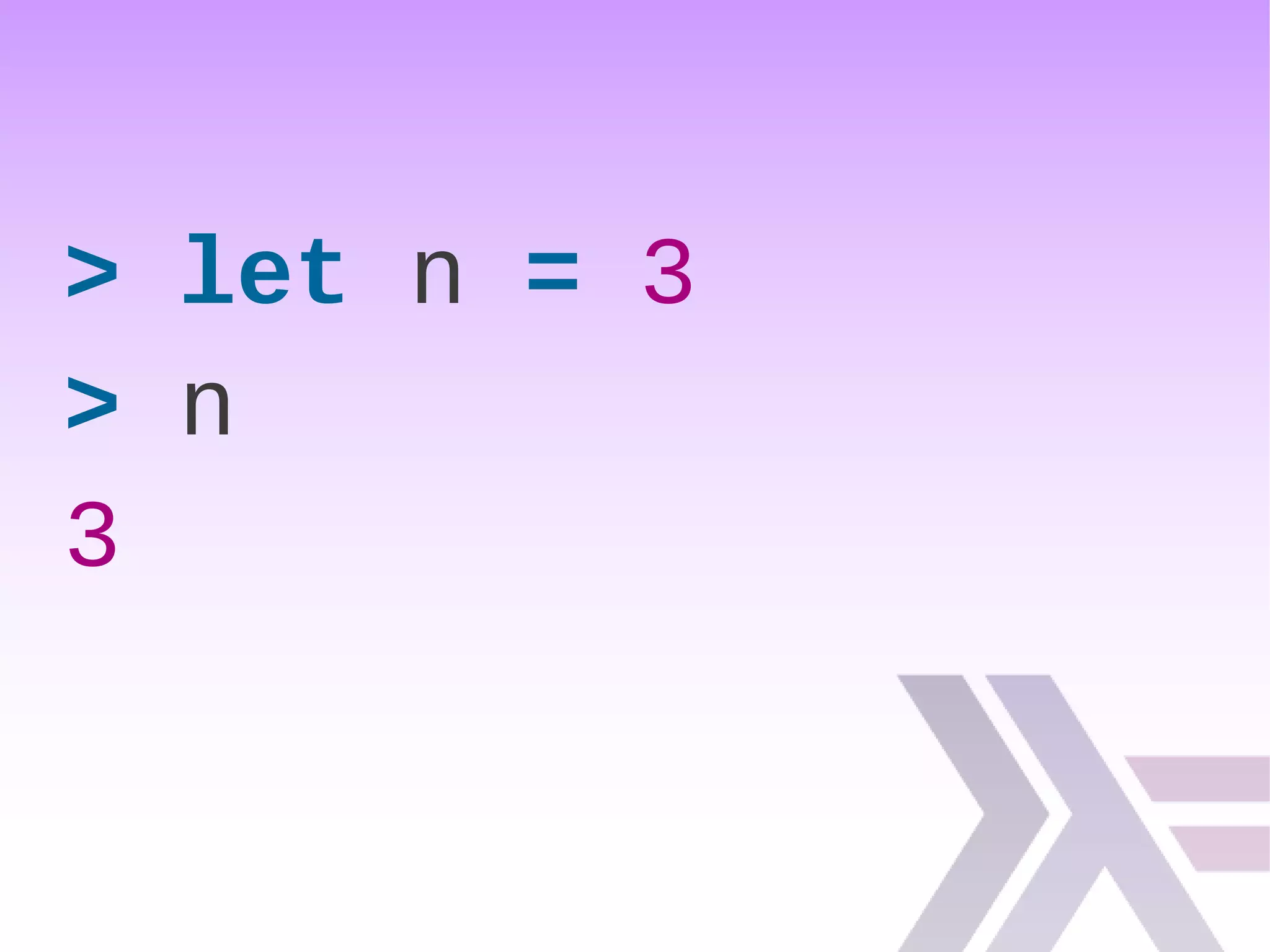 > let n = 3
> n
3
 
