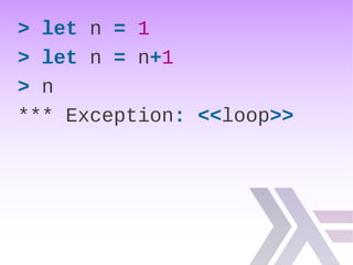 > let n = 1
> let n = n+1
> n
*** Exception: <<loop>>
 