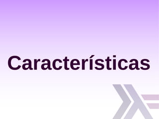 Características
 