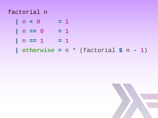 factorial n
| n < 0 = 1
| n == 0 = 1
| n == 1 = 1
| otherwise = n * (factorial $ n - 1)
 