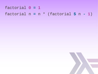 factorial 0 = 1
factorial n = n * (factorial $ n - 1)
 