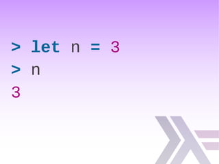 > let n = 3
> n
3
 