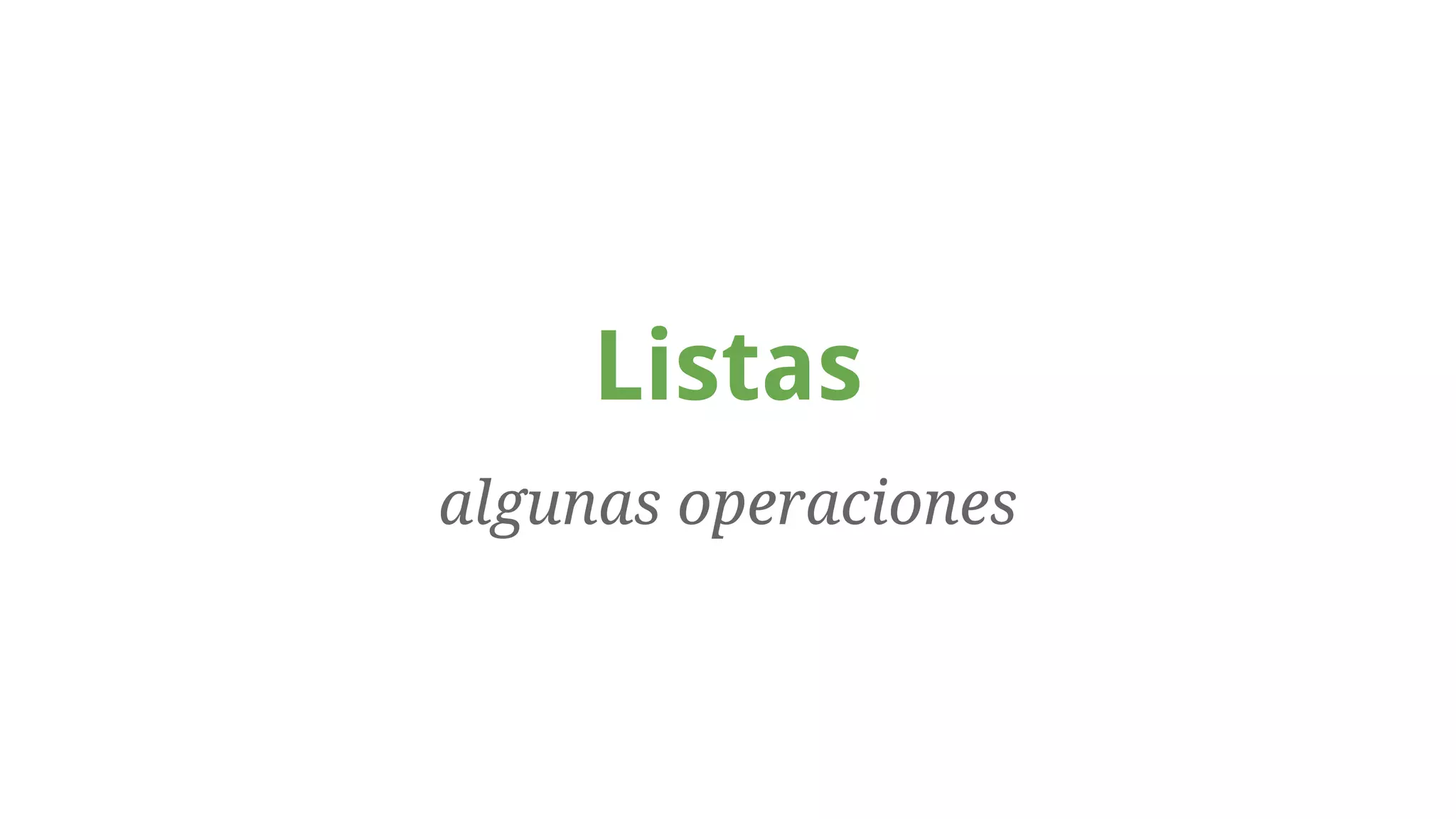 Listas 
algunas operaciones 
 