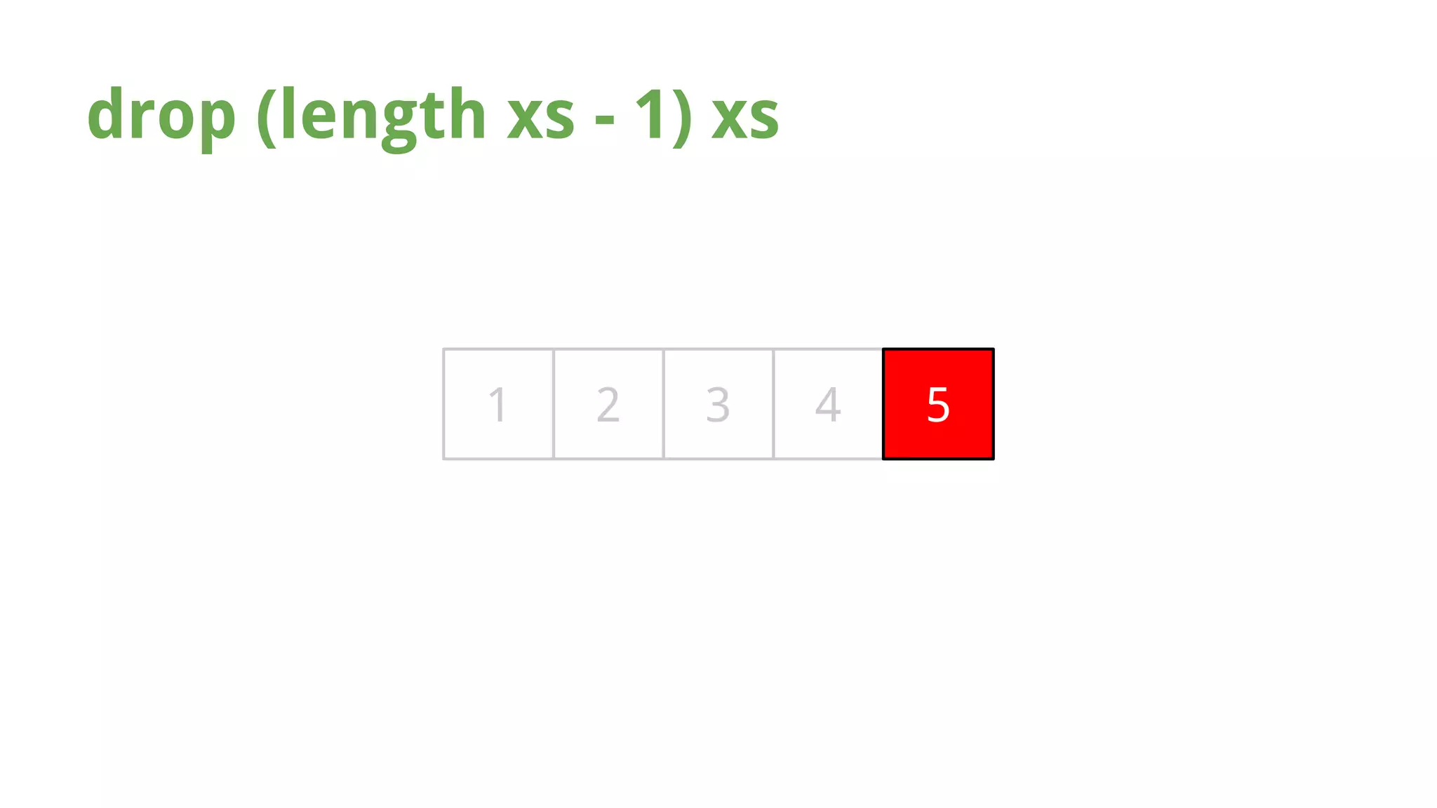 drop (length xs - 1) xs 
1 2 3 4 5 
 