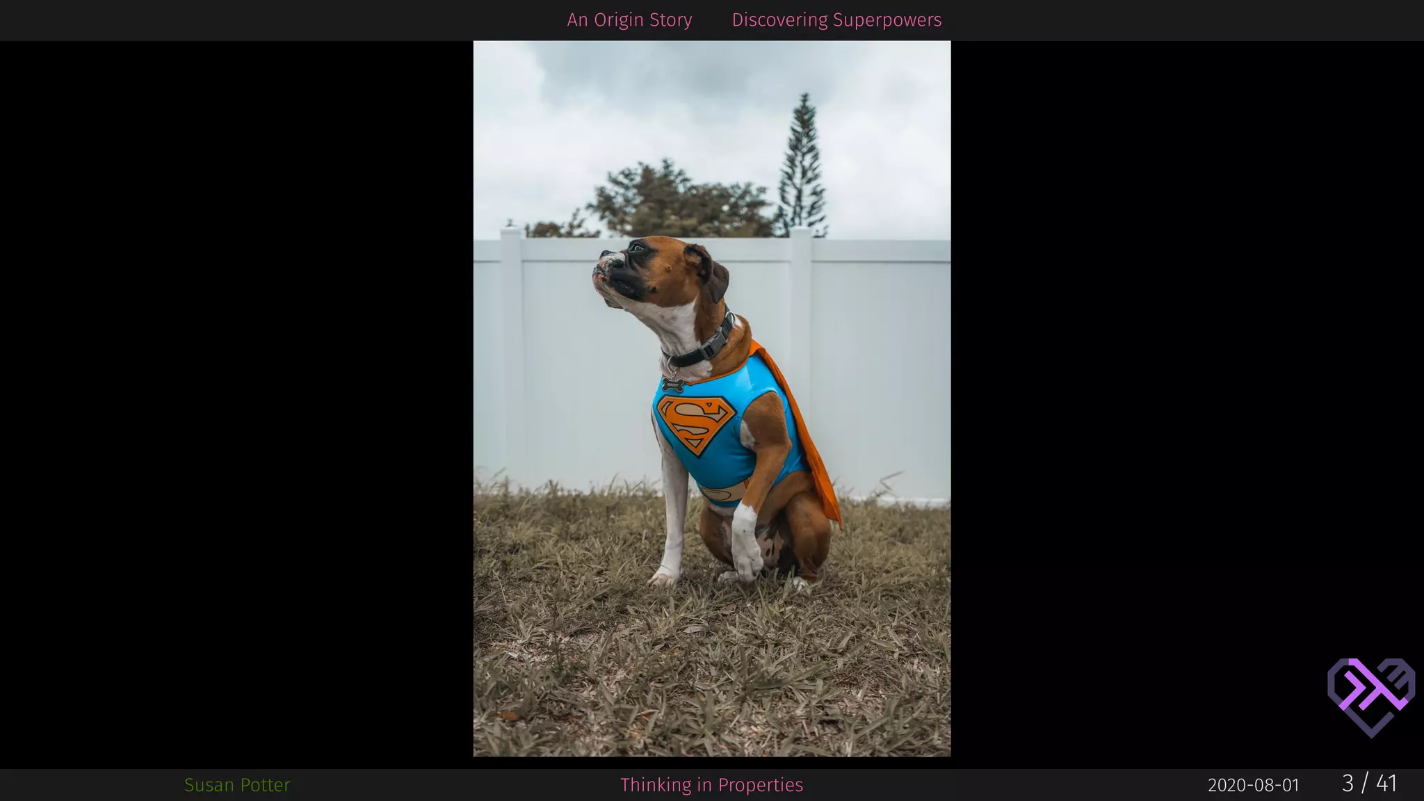 An Origin Story Discovering Superpowers
Susan Potter Thinking in Properties 2020-08-01 3 / 41
 