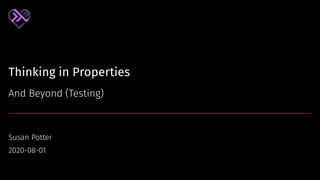 Thinking in Properties
And Beyond (Testing)
Susan Potter
2020-08-01
 