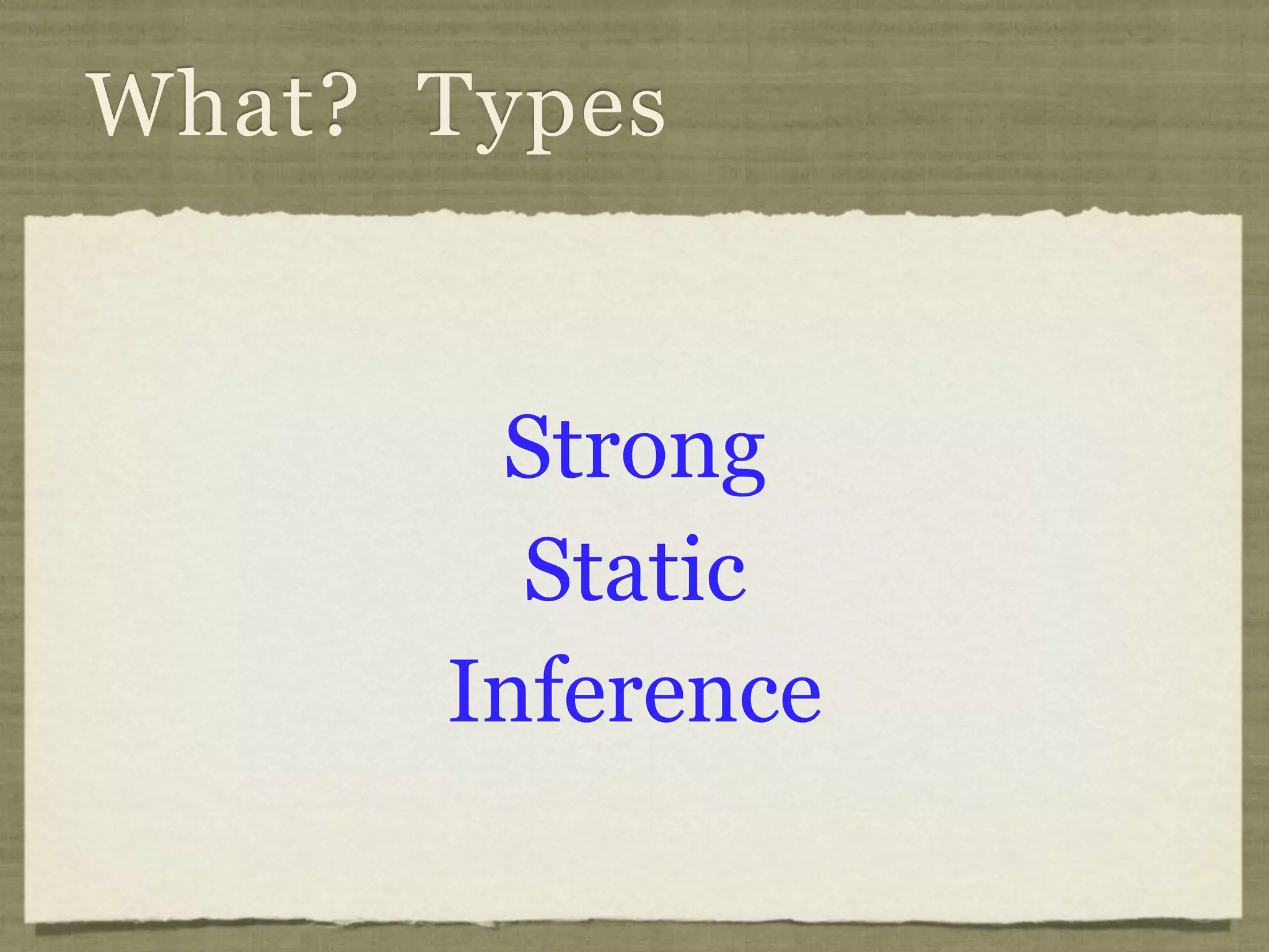 What? Types


       Strong
        Static
      Inference
 