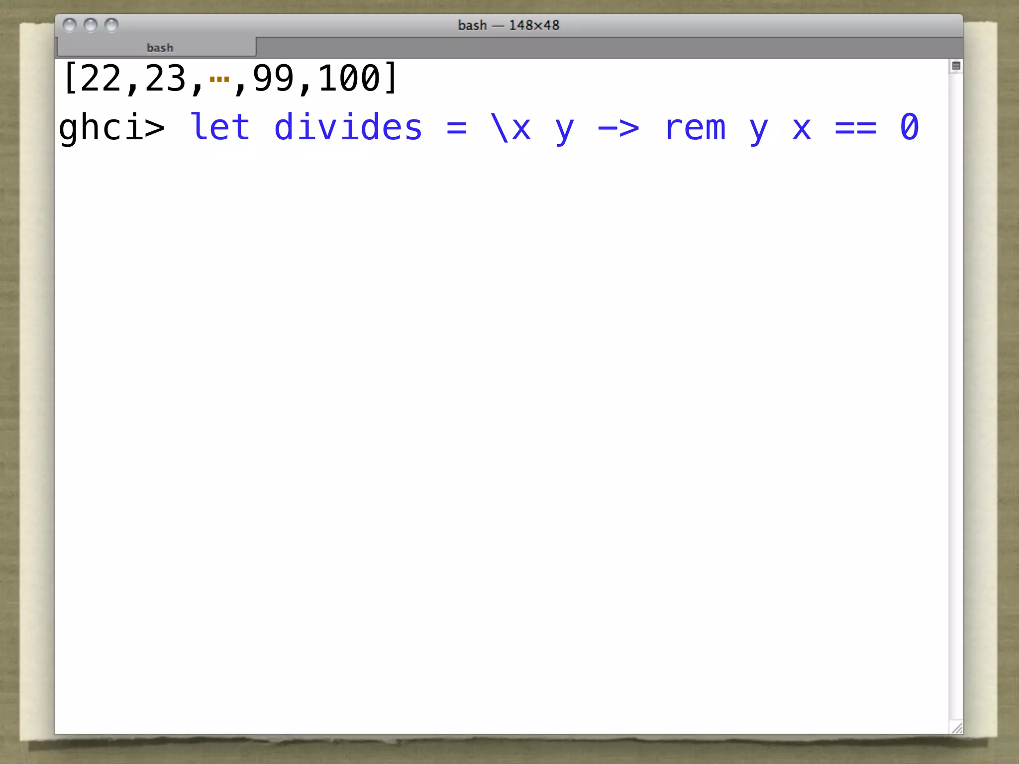 [22,23,⋯,99,100]
ghci> let divides = x y -> rem y x == 0
 