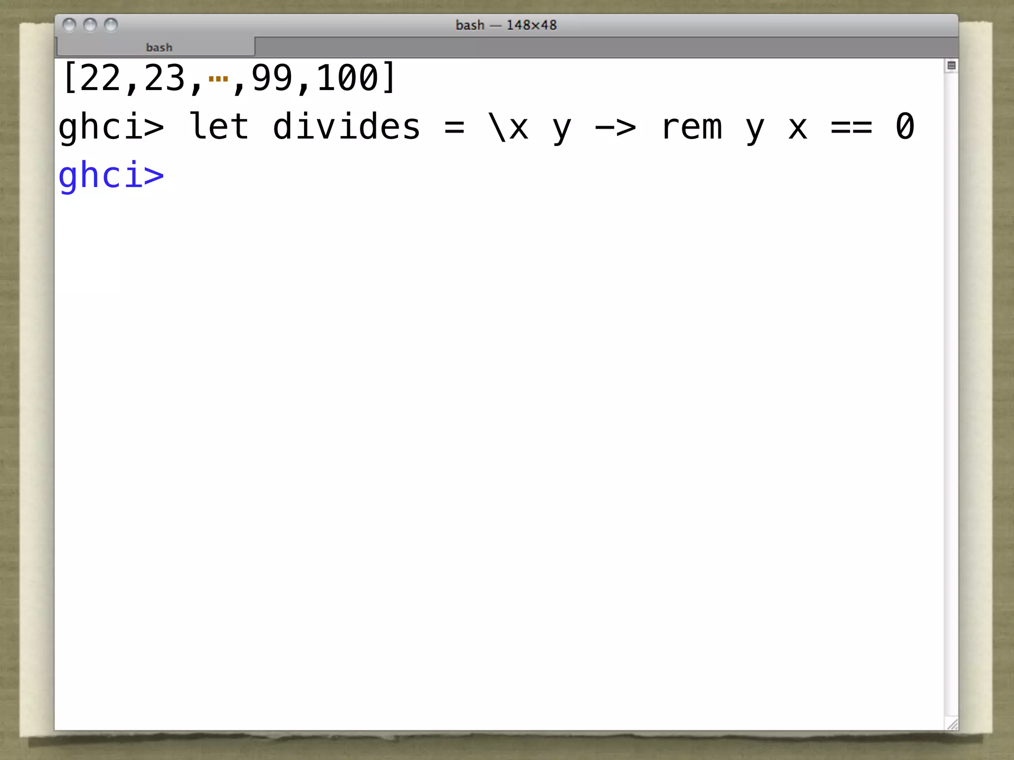 [22,23,⋯,99,100]
ghci> let divides = x y -> rem y x == 0
ghci>
 