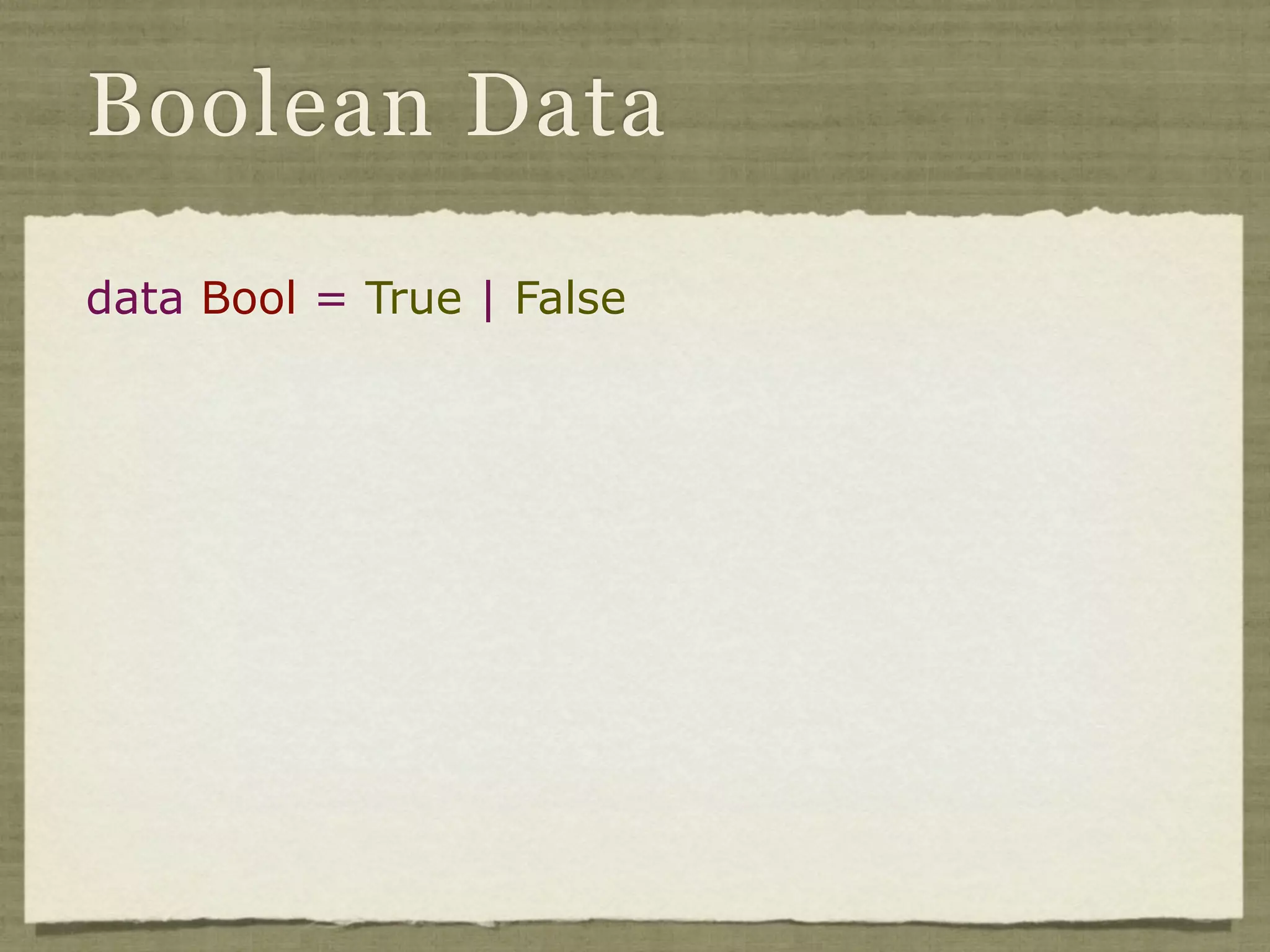 Boolean Data

data Bool = True | False
 