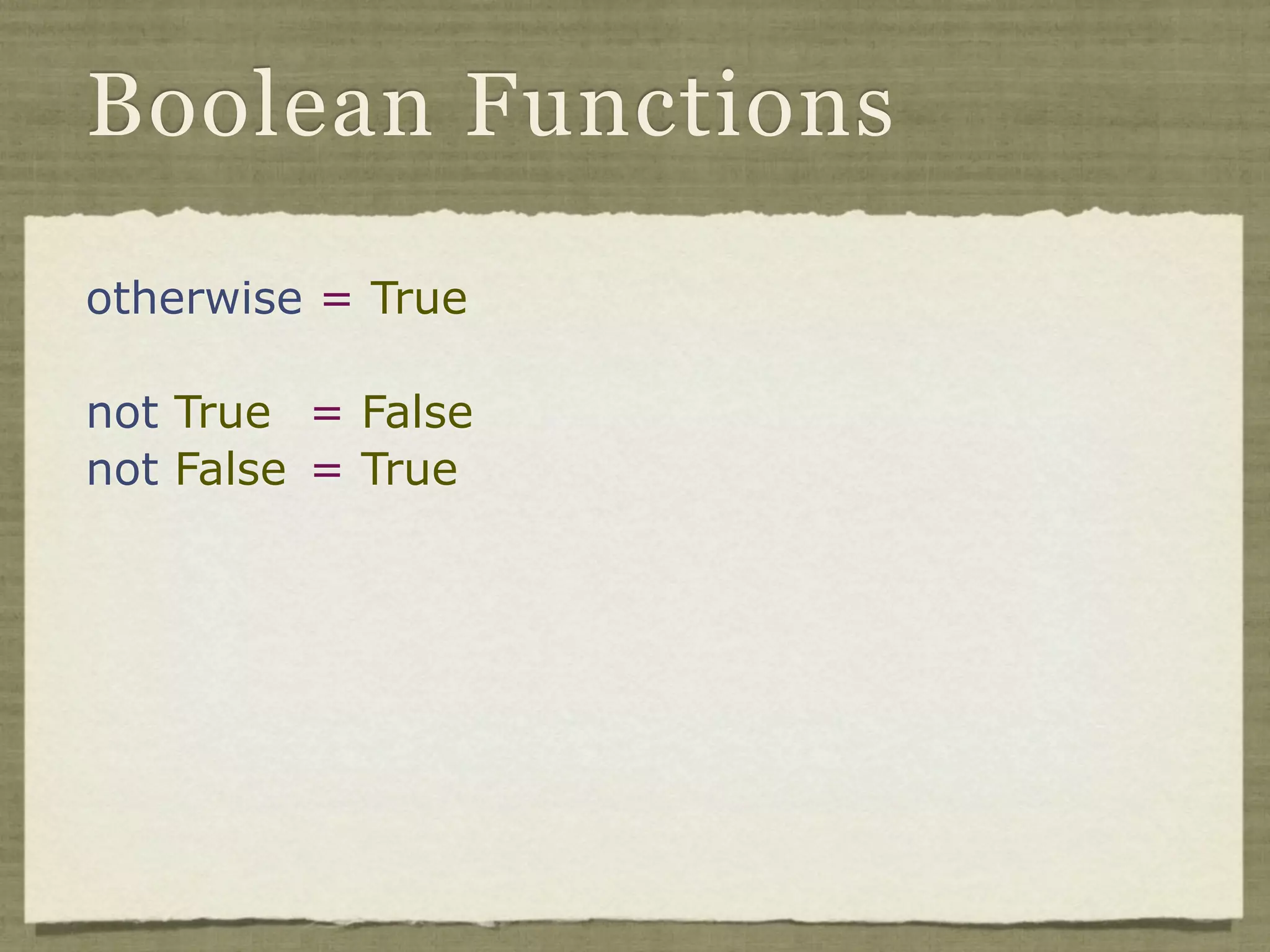 Boolean Functions

otherwise = True

not True = False
not False = True
 