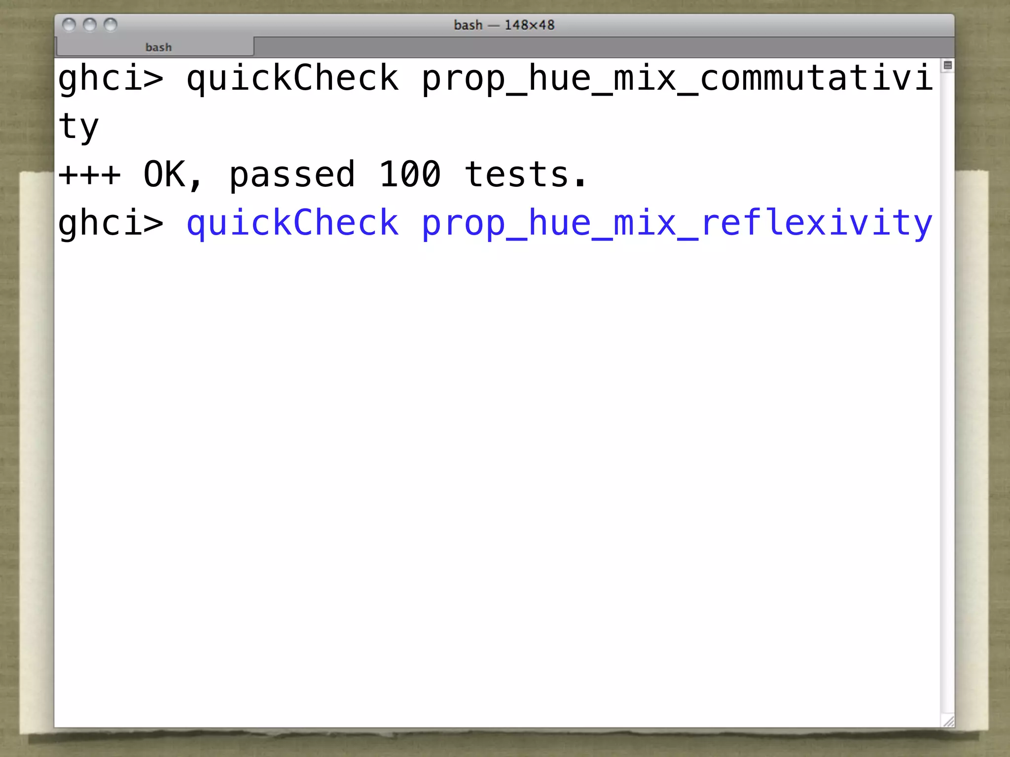 ghci> quickCheck prop_hue_mix_commutativi
ty
+++ OK, passed 100 tests.
ghci> quickCheck prop_hue_mix_reflexivity
 