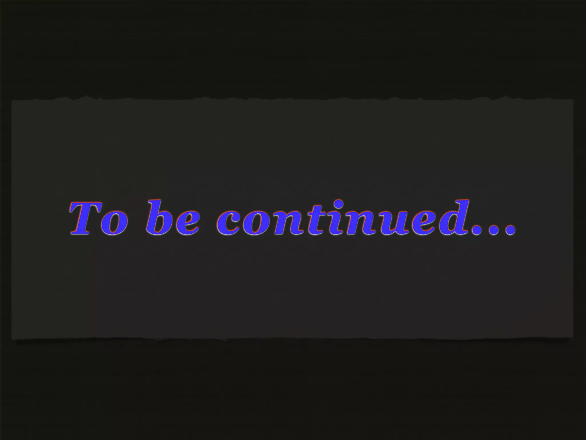 To be continued...
 