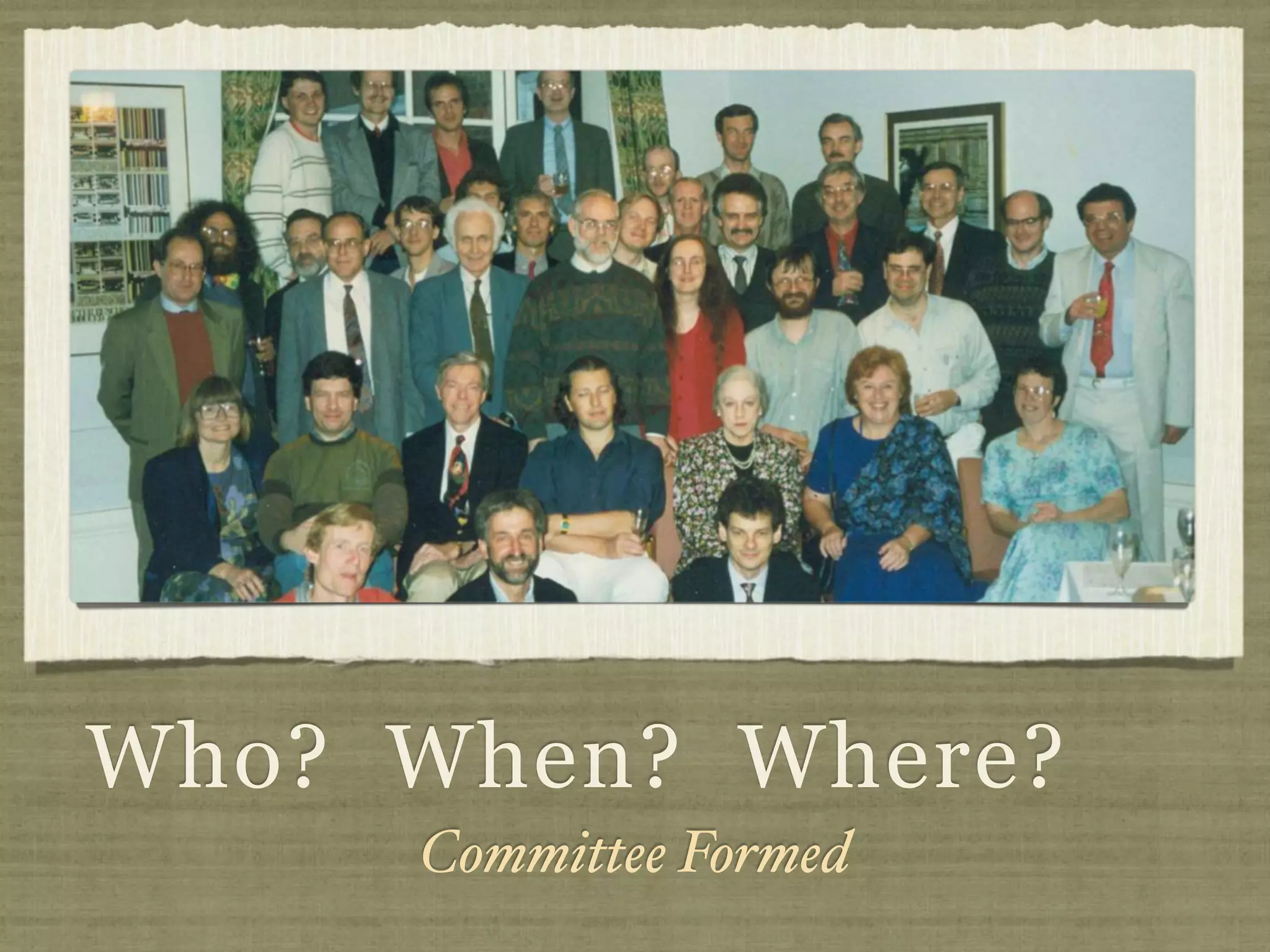Who? When? Where?
     Committee Formed
 