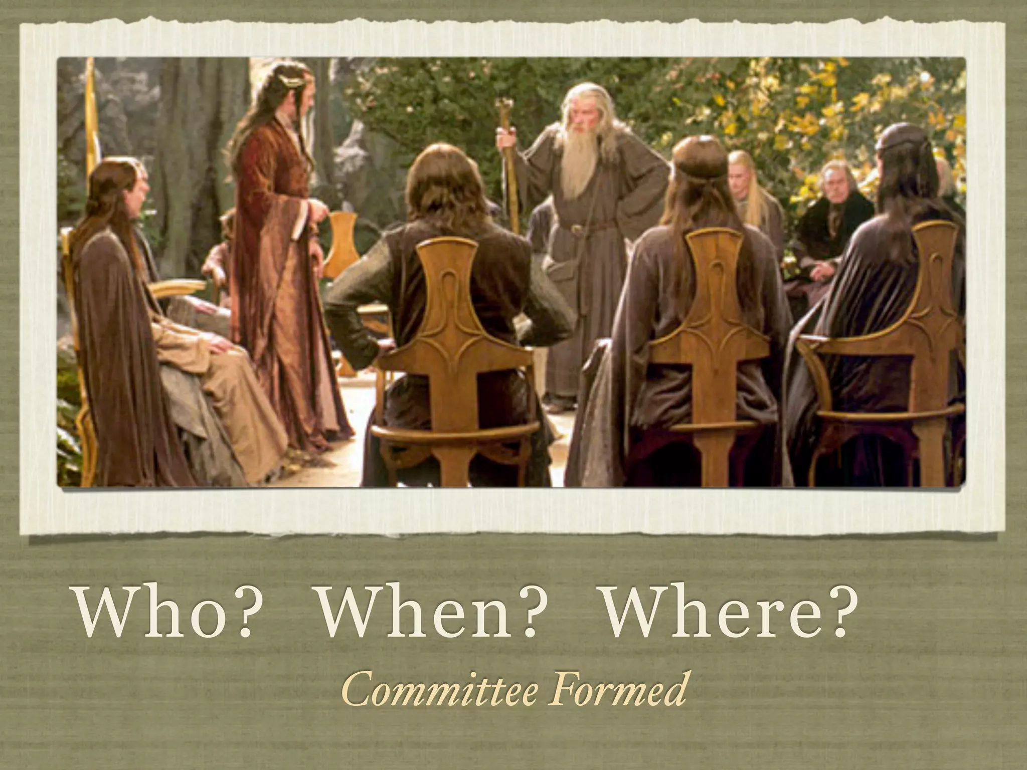 Who? When? Where?
     Committee Formed
 