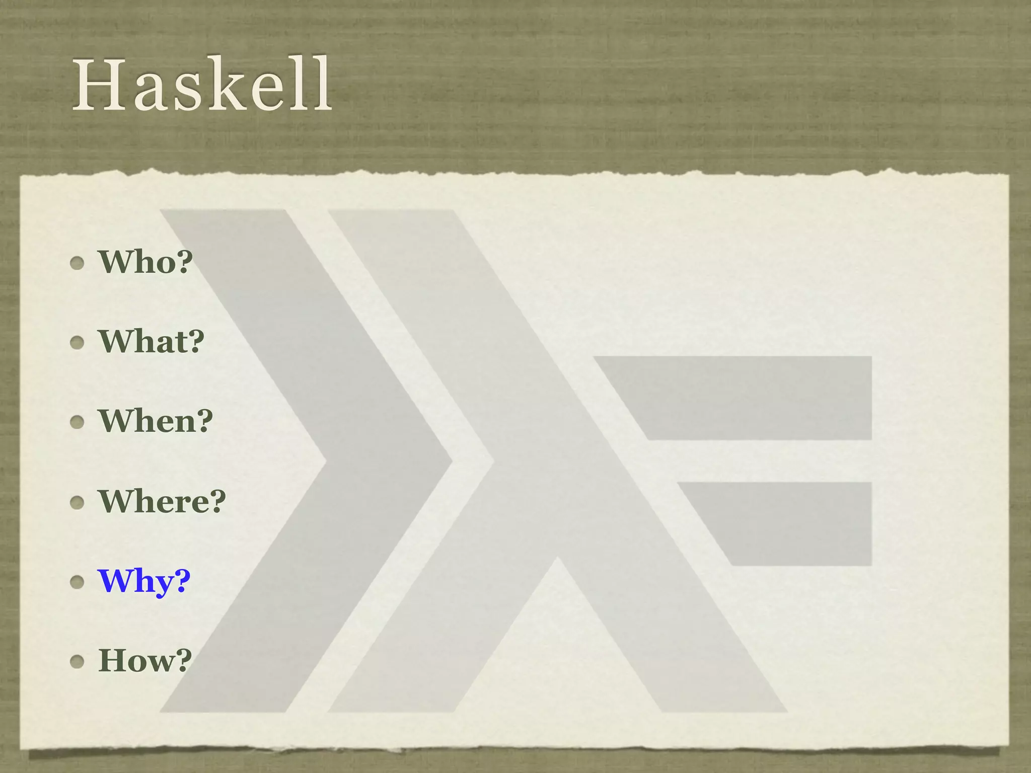 Haskell

Who?

What?

When?

Where?

Why?

How?
 