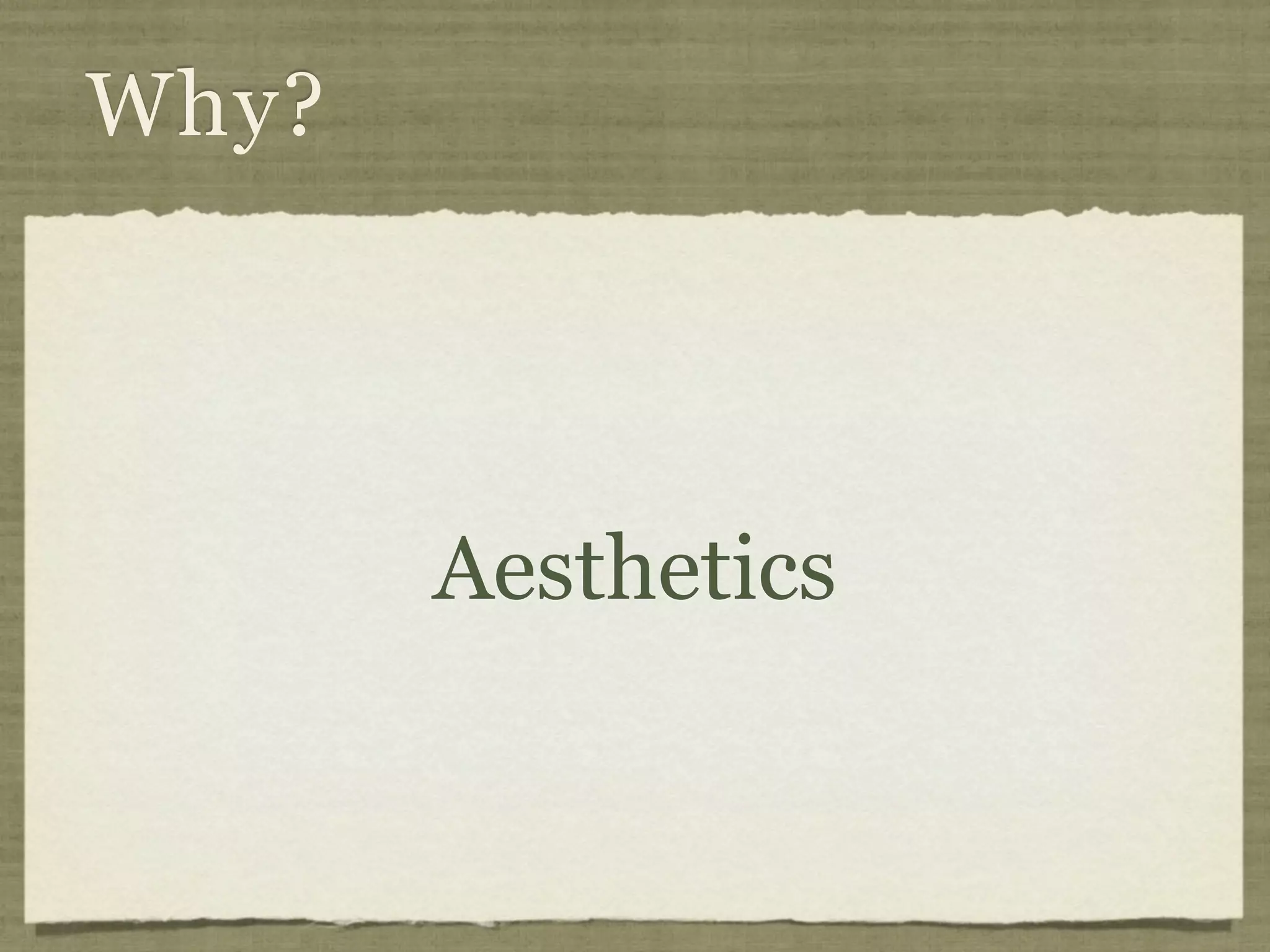 Why?




       Aesthetics
 