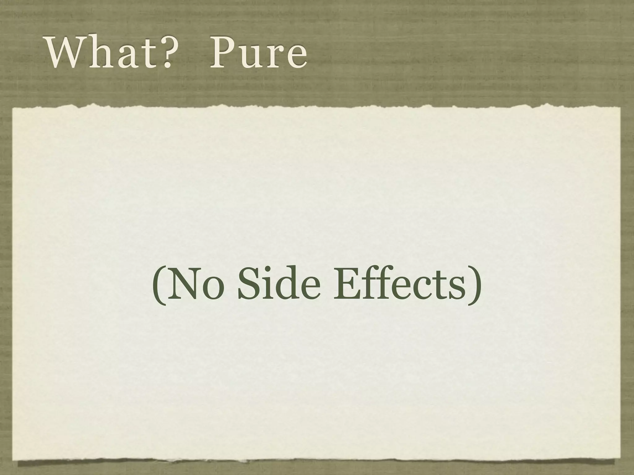 What? Pure




    (No Side Effects)
 