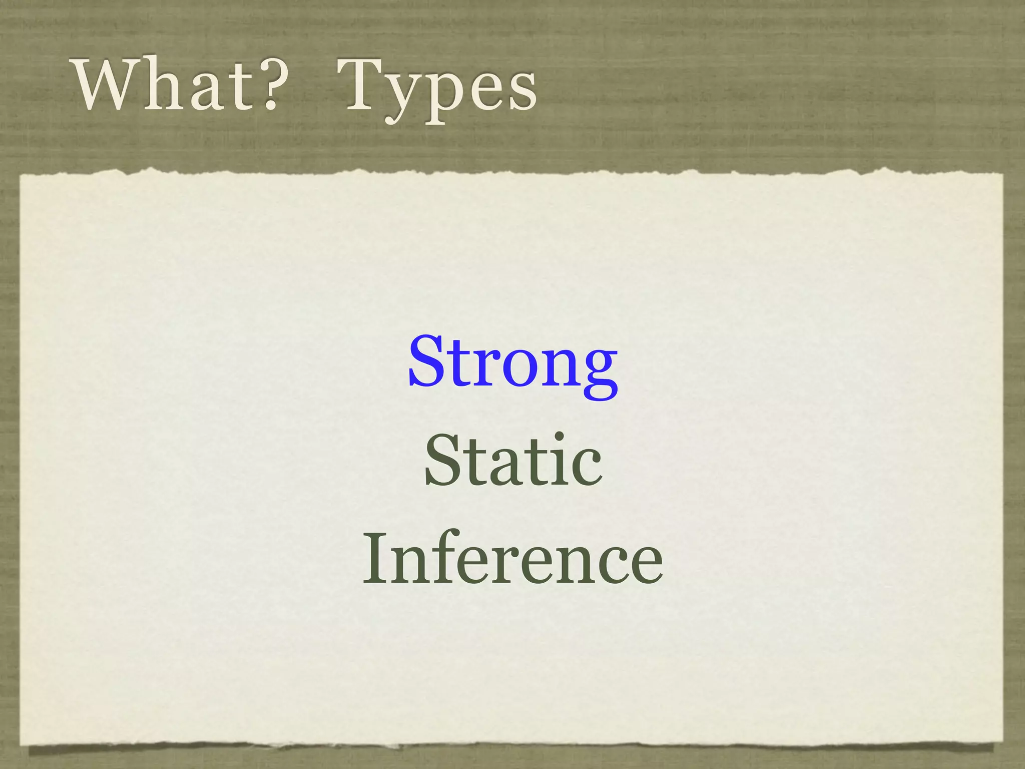 What? Types


       Strong
        Static
      Inference
 