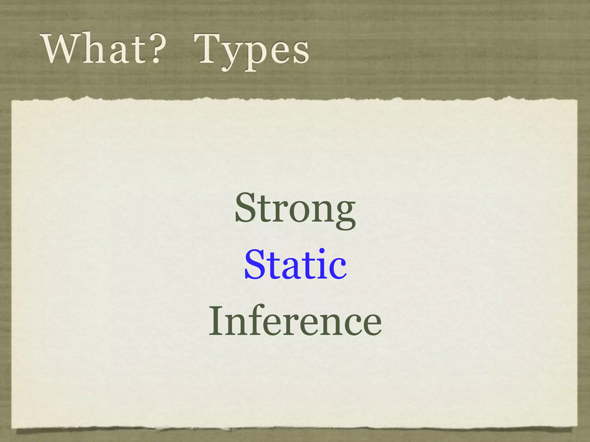 What? Types


       Strong
        Static
      Inference
 