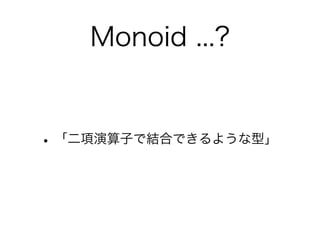 Monoid ...?
•「二項演算子で結合できるような型」
 