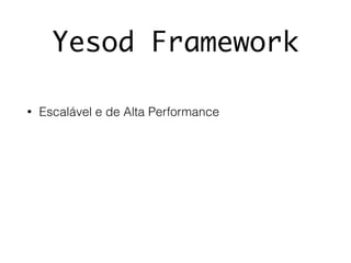 Yesod Framework
• Escalável e de Alta Performance
 