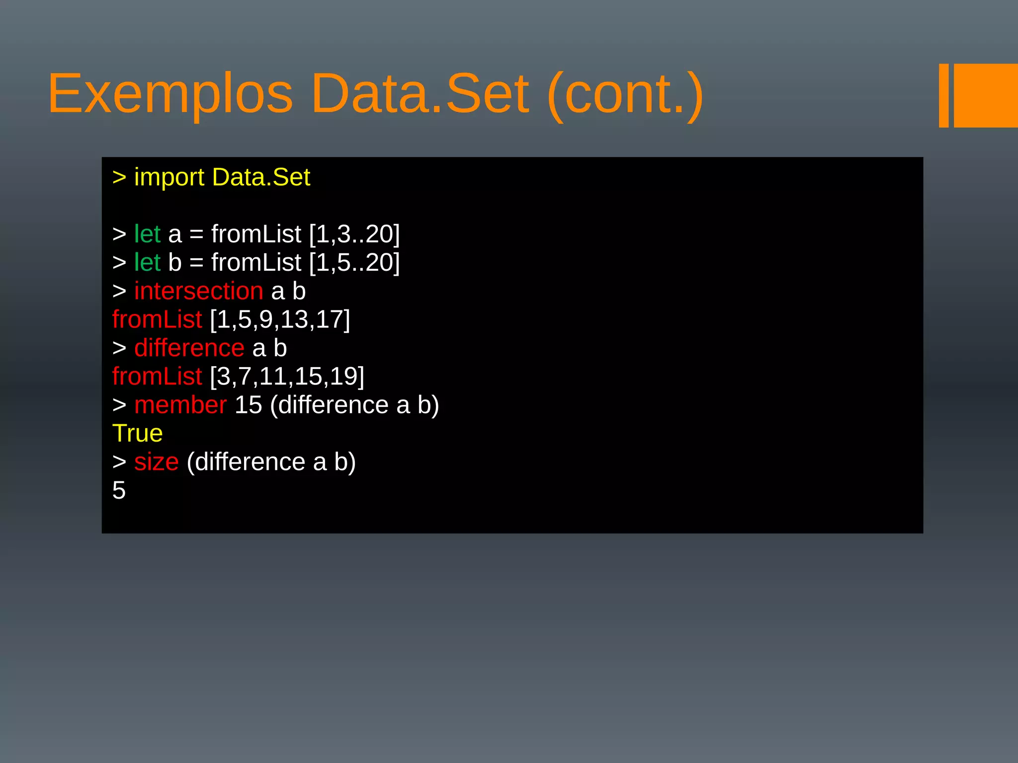 Exemplos Data.Set (cont.)
> import Data.Set
> let a = fromList [1,3..20]
> let b = fromList [1,5..20]
> intersection a b
fromList [1,5,9,13,17]
> difference a b
fromList [3,7,11,15,19]
> member 15 (difference a b)
True
> size (difference a b)
5
 