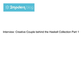 Interview: Creative Couple behind the Haskell Collection Part 1 