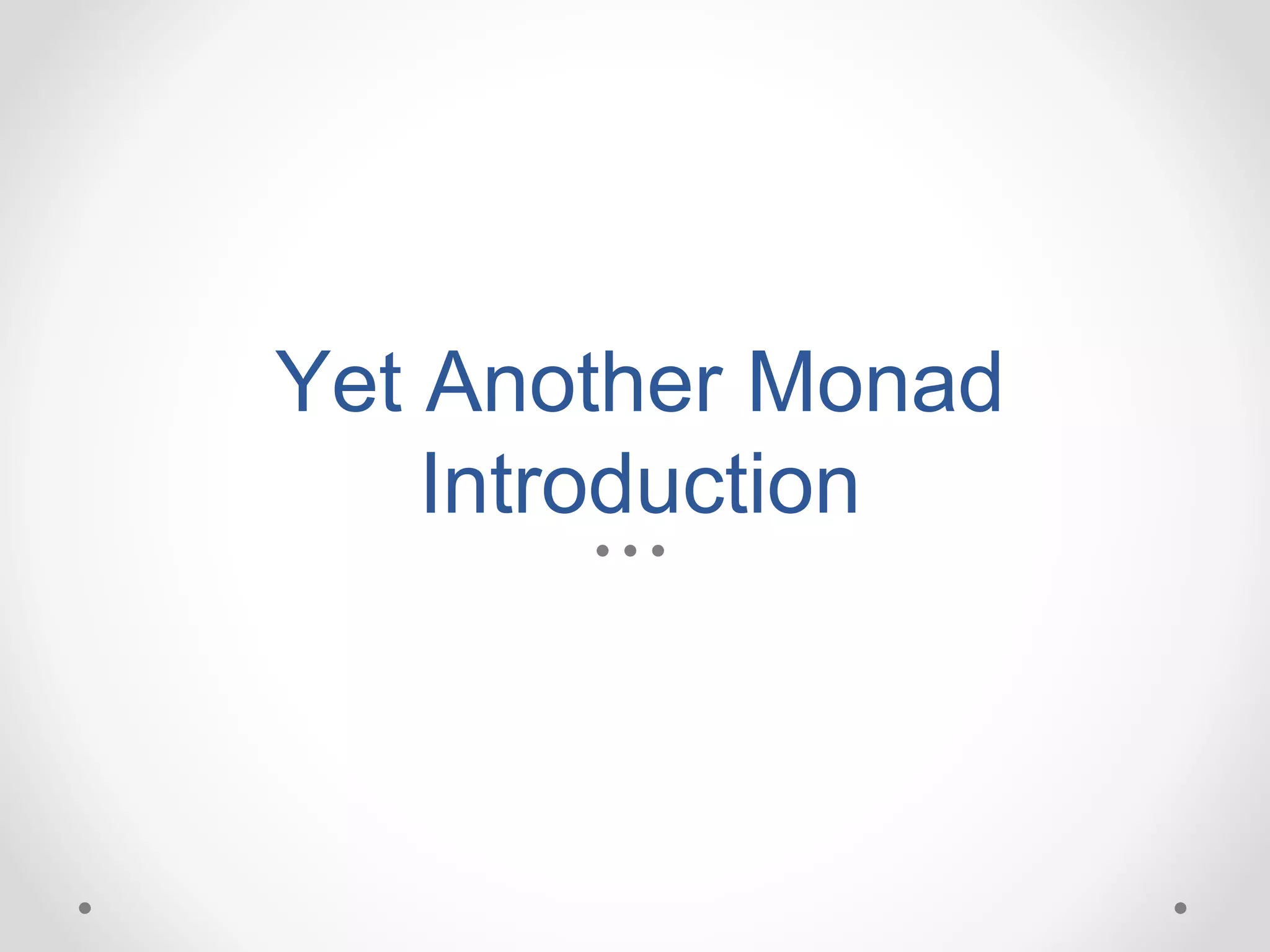 Yet Another Monad
Introduction
 