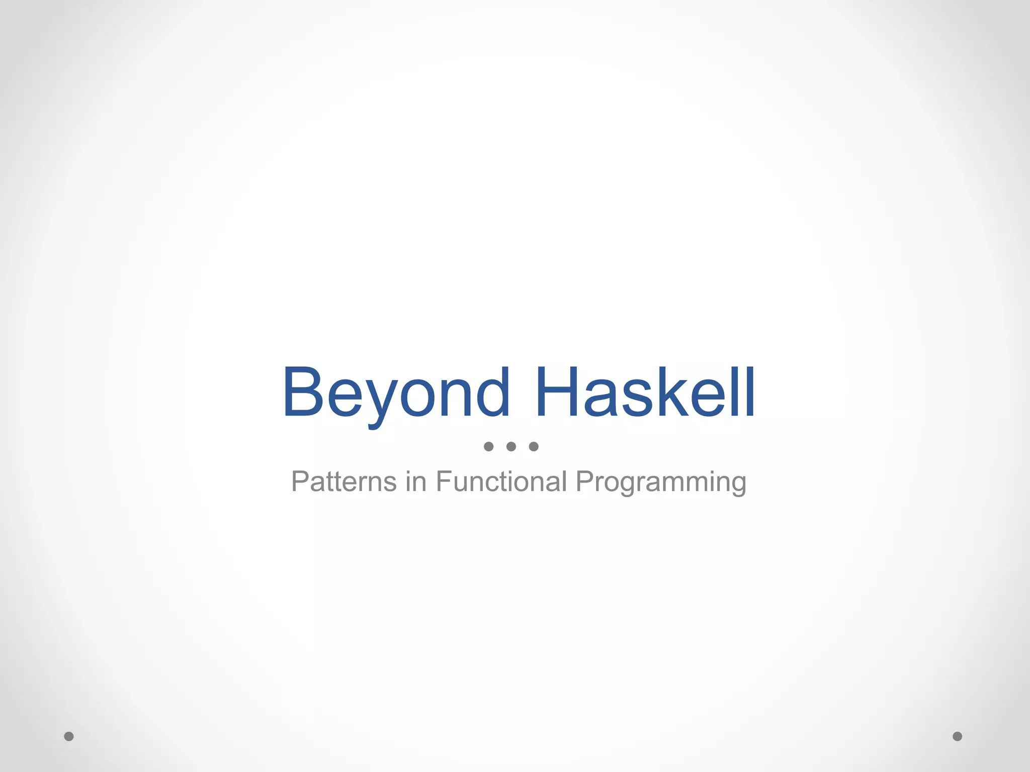 Beyond Haskell
Patterns in Functional Programming
 