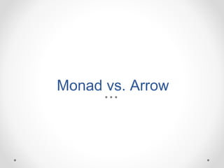 Monad vs. Arrow
 