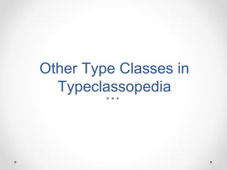 Other Type Classes in
Typeclassopedia
 