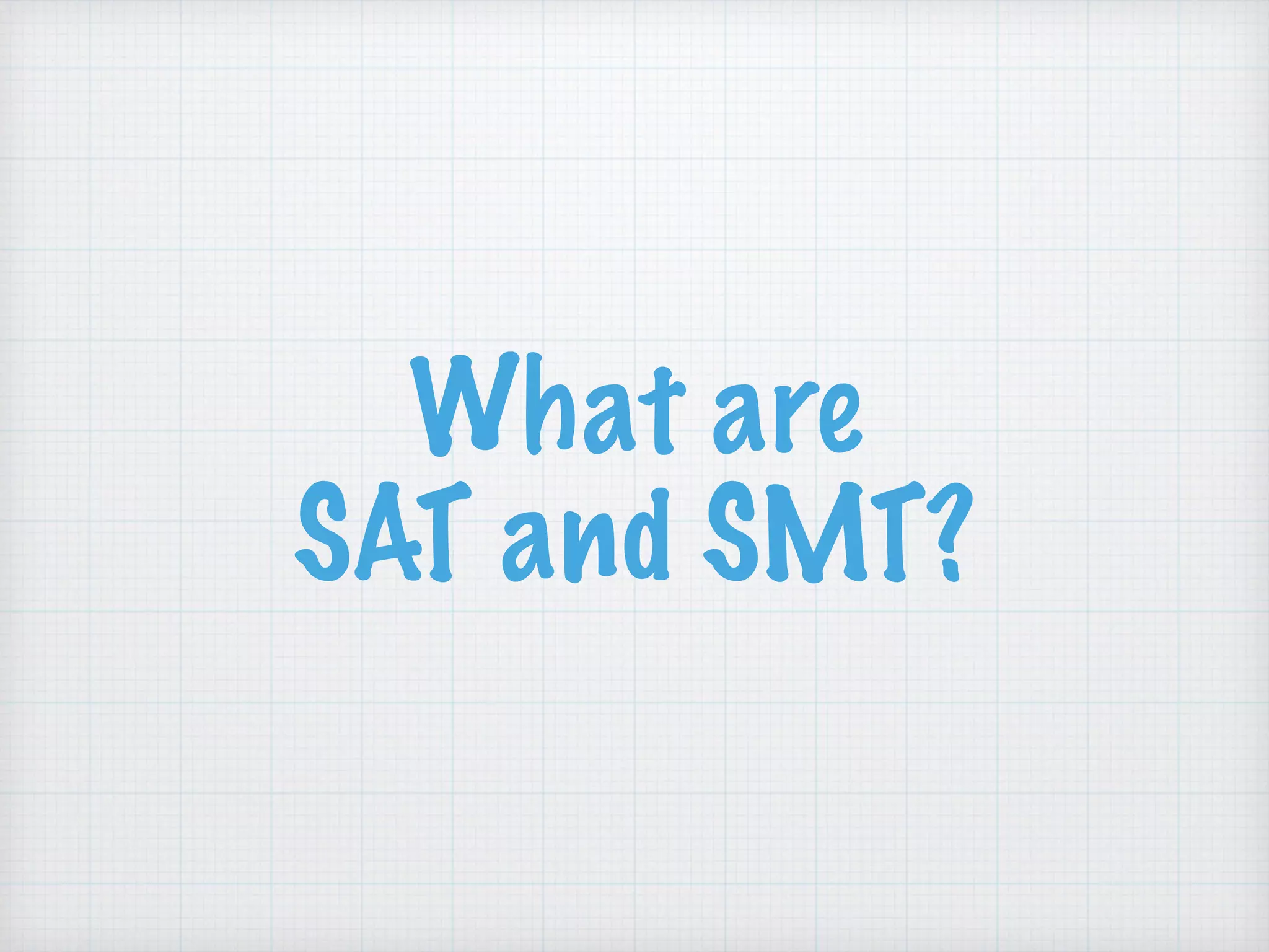 What are 
SAT and SMT?
 