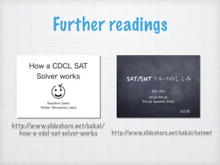 Further readings
http://www.slideshare.net/sakai/satsmt
http://www.slideshare.net/sakai/
how-a-cdcl-sat-solver-works
 