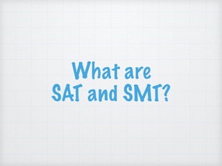 What are 
SAT and SMT?
 
