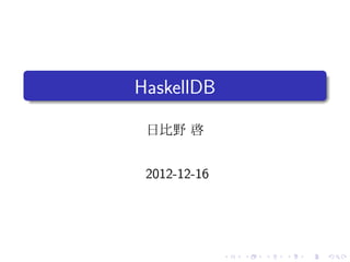.
.   HaskellDB

     日比野 啓


     2012-12-16




                  .   .   .   .   .   .
 
