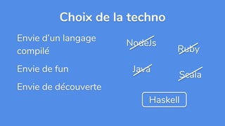 Envie d’un langage
compilé
Envie de fun
Envie de découverte
Choix de la techno
NodeJs
Ruby
Java
Scala
Haskell
 