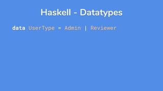 Haskell - Datatypes
data UserType = Admin | Reviewer
 